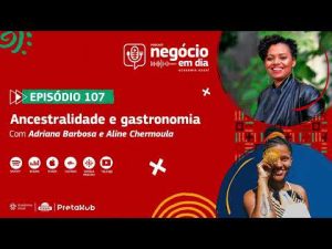 Ep 107 – Ancestralidade e gastronomia, com Adriana Barbosa e Aline Chermoula